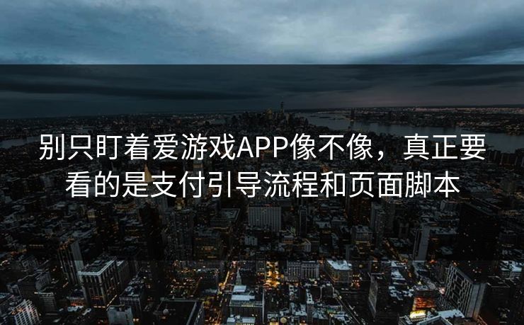 别只盯着爱游戏APP像不像,真正要看的是支付引导流程和页面脚本 别只盯着爱游戏APP像不像,真正要看的是支付引导流程和页面脚本